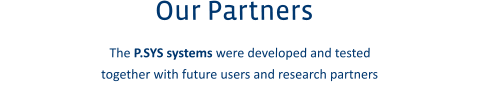 The P.SYS systems were developed and tested  together with future users and research partners Our Partners